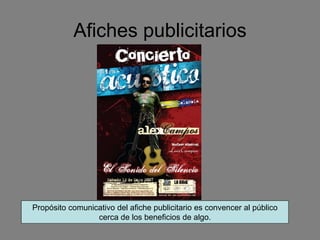 Afiches publicitarios
Propósito comunicativo del afiche publicitario es convencer al público
cerca de los beneficios de algo.
 