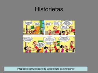 Historietas
Propósito comunicativo de la historieta es entretener
 