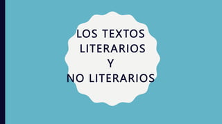 LOS TEXTOS
LITERARIOS
Y
NO LITERARIOS
 