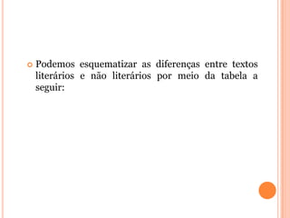   Podemos esquematizar as diferenças entre textos
    literários e não literários por meio da tabela a
    seguir:
 