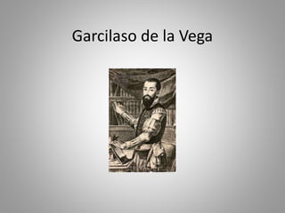 Garcilaso de la Vega
 