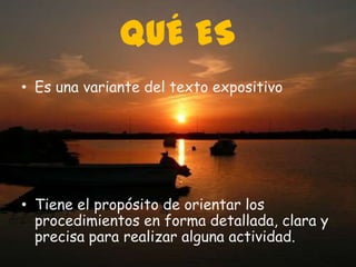 QUÉ ESEs una variante del texto expositivoTiene el propósito de orientar los procedimientos en forma detallada, clara y precisa para realizar alguna actividad.