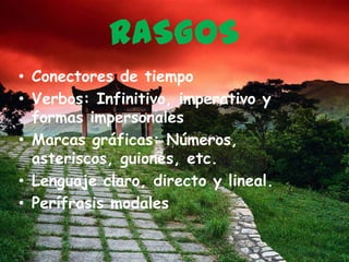 RASGOSConectores de tiempoVerbos: Infinitivo, imperativo y formas impersonalesMarcas gráficas: Números, asteriscos, guiones, etc.Lenguaje claro, directo y lineal.Perífrasis modales