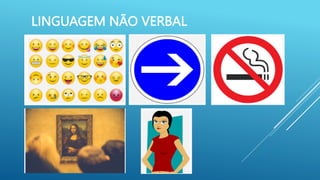 LINGUAGEM NÃO VERBAL
 