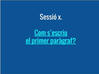 Sessió x.
Com s’escriu
el primer paràgraf?

 