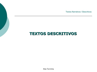 Textos Narrativos / Descritivos




TEXTOS DESCRITIVOS




     Rita Torrinha
 
