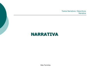 Textos Narrativos / Descritivos
                                        Narrativa




NARRATIVA




   Rita Torrinha
 