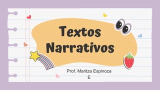 Textos
Narrativos
Prof. Maritza Espinoza
E
 