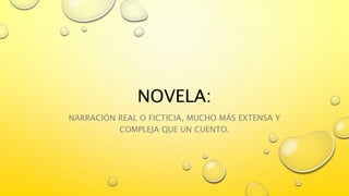 NOVELA:
NARRACIÓN REAL O FICTICIA, MUCHO MÁS EXTENSA Y
COMPLEJA QUE UN CUENTO.
 