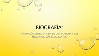 BIOGRAFÍA:
NARRACIÓN SOBRE LA VIDA DE UNA PERSONA Y SUS
MOMENTOS MÁS RESALTANTES.
 
