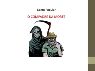 Conto Popular
O COMPADRE DA MORTE
 