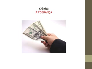 Crônica
A COBRANÇA
 
