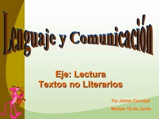 Eje: Lectura Textos no Literarios Lenguaje y Comunicación Tío Jaime Carvajal Martes 16 de Junio 