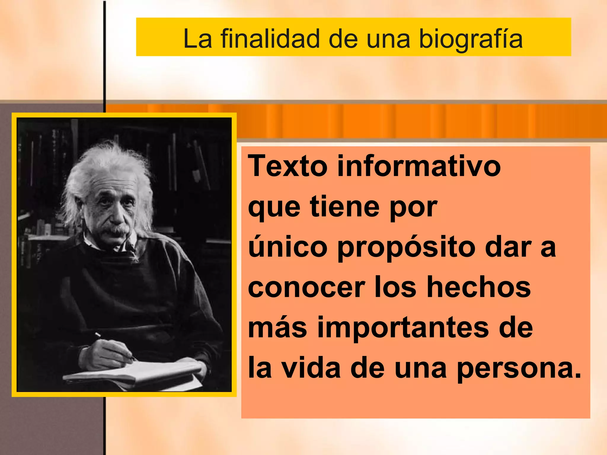 La finalidad de una biografía



     Texto informativo
     que tiene por
     único propósito dar a
     conocer los hechos
     más importantes de
     la vida de una persona.
 