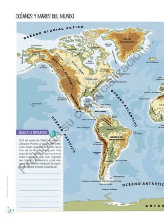 Prohibida
su
reproducción
54
Océanosymaresdelmundo
El 23 de enero de 1960, Don Walsh y
Jacques Picard, a bordo del batis-
cafo Trieste, llegaron al fondo de la
fosa de las Marianas, el punto más
bajo de los océanos. Son los únicos
seres humanos que han logrado
esa hazaña. Reflexiona, ¿qué ries-
gos y beneficios implican la explo-
ración de los fondos oceánicos?
_____________________________________
_____________________________________
_____________________________________
_____________________________________
_____________________________________
_____________________________________
_____________________________________
Analizo y resuelvo
E
N
G
R
UPO
Y
T
A
M
B
IÉN
T
I
C
S
R
E
C
O
R
T
A
BLES
C
A
L
C
U
L
A
DORA
A
N
A
L
I
Z
O
Y RESUELVO
T
R
A
B
A
J
O
MI INGENIO
P
r
o
h
i
b
i
d
a
s
u
c
o
m
e
r
c
i
a
l
i
z
a
c
i
ó
n
 