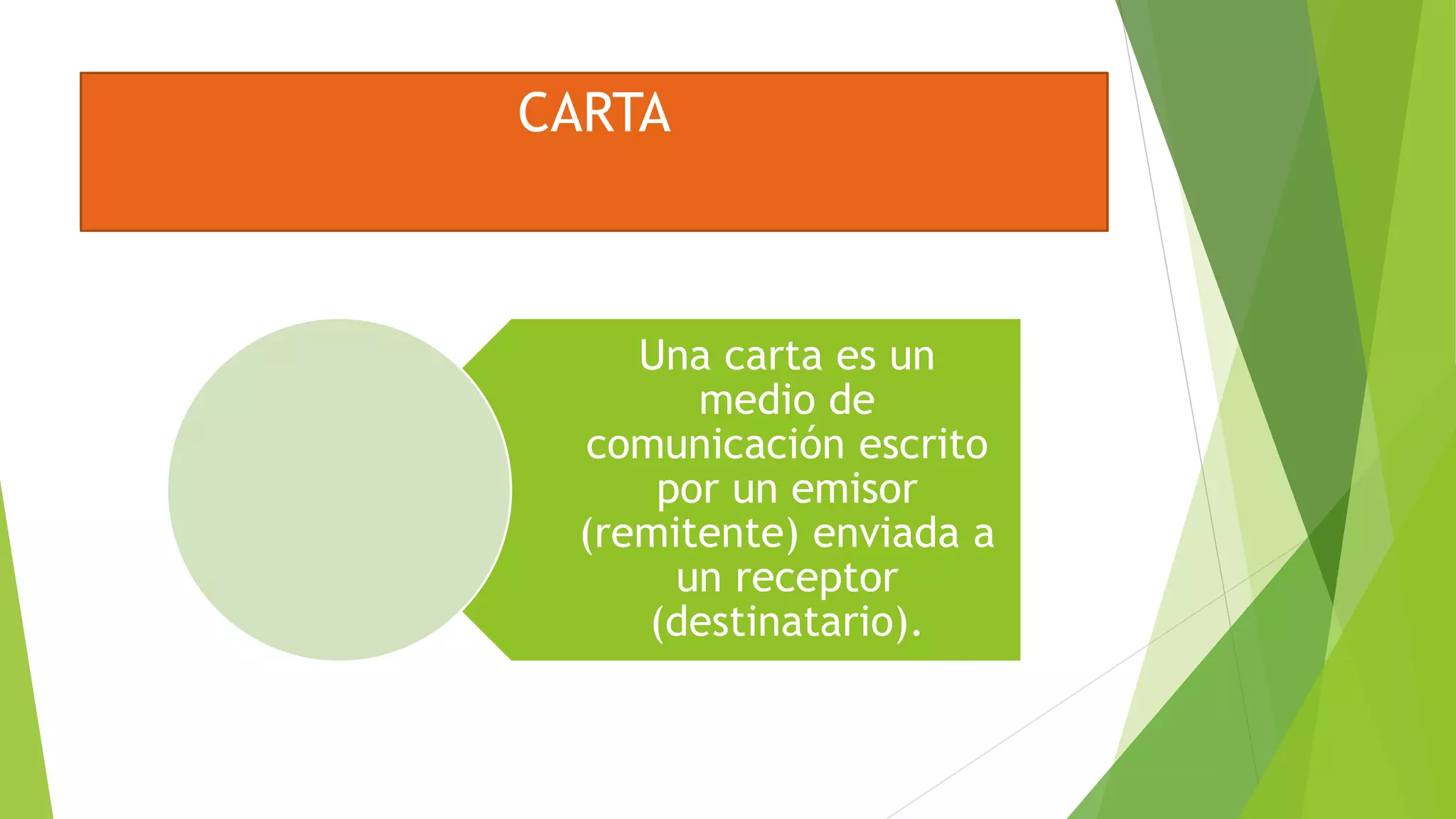 CARTA
Una carta es un
medio de
comunicación escrito
por un emisor
(remitente) enviada a
un receptor
(destinatario).
 