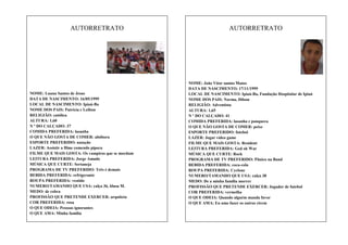 AUTORRETRATO

NOME: Luana Santos de Jesus
DATA DE NASCIMENTO: 16/05/1999
LOCAL DE NASCIMENTO: Ipiaú-Ba
NOME DOS PAIS: Patrícia e Leilton
RELIGIÃO: católica
ALTURA: 1,60
N º DO CALÇADO: 37
COMIDA PREFERIDA: lasanha
O QUE NÃO GOSTA DE COMER: abóbora
ESPORTE PREFERIDO: natação
LAZER: Assistir a filme comendo pipoca
FILME QUE MAIS GOSTA: Os vampiros que se mordam
LEITURA PREFERIDA: Jorge Amado
MÚSICA QUE CURTE: Sertaneja
PROGRAMA DE TV PREFERIDO: Três é demais
BEBIDA PREFERIDA: refrigerante
ROUPA PREFERIDA: vestido
NUMERO/TAMANHO QUE USA: calça 36, blusa M.
MEDO: de cobra
PROFISSÃO QUE PRETENDE EXERCER: arquiteta
COR PREFERIDA: rosa
O QUE ODEIA: Pessoas ignorantes
O QUE AMA: Minha família

AUTORRETRATO

NOME: João Vitor santos Matos
DATA DE NASCIMENTO: 17/11/1999
LOCAL DE NASCIMENTO: Ipiaú-Ba, Fundação Hospitalar de Ipiaú
NOME DOS PAIS: Norma, Dilson
RELIGIÃO: Adventista
ALTURA: 1,65
N º DO CALÇADO: 41
COMIDA PREFERIDA: lasanha e panqueca
O QUE NÃO GOSTA DE COMER: peixe
ESPORTE PREFERIDO: futebol
LAZER: Jogar vídeo game
FILME QUE MAIS GOSTA: Resident
LEITURA PREFERIDA: Ged ok War
MÚSICA QUE CURTE: Rock
PROGRAMA DE TV PREFERIDO: Pânico na Band
BEBIDA PREFERIDA: coca-cola
ROUPA PREFERIDA: Cyclone
NUMERO/TAMANHO QUE USA: calça 38
MEDO: De a minha família morrer
PROFISSÃO QUE PRETENDE EXERCER: Jogador de futebol
COR PREFERIDA: vermelha
O QUE ODEIA: Quando alguém manda favor
O QUE AMA: Eu amo fazer os outros rirem

 
