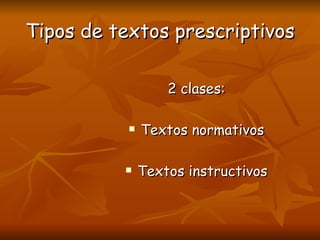 Tipos de textos prescriptivos 2 clases: Textos normativos Textos instructivos 