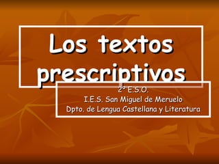 Los textos prescriptivos 2º E.S.O. I.E.S. San Miguel de Meruelo Dpto. de Lengua Castellana y Literatura 
