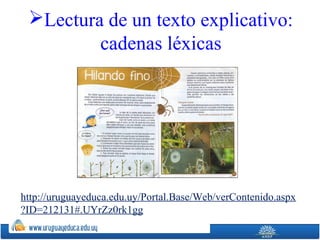 Lectura de un texto explicativo:
cadenas léxicas
http://uruguayeduca.edu.uy/Portal.Base/Web/verContenido.aspx
?ID=212131#.UYrZz0rk1gg
 