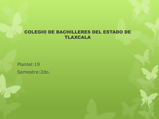 COLEGIO DE BACHILLERES DEL ESTADO DE
TLAXCALA
Plantel:19
Semestre:2do.
 