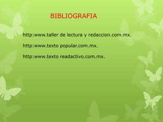 BIBLIOGRAFIA
http:www.taller de lectura y redaccion.com.mx.
http:www.texto popular.com.mx.
http:www.texto readactivo.com.mx.
 