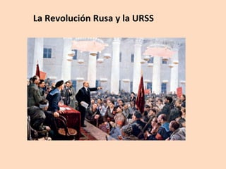 La	
  Revolución	
  Rusa	
  y	
  la	
  URSS	
  
 