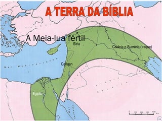 A Meia-lua fértil
             Síria
                     Caldeia e Suméria (Iraque)



           Canaan




  Egipto
           Sinai
 