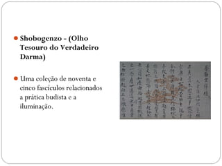 Shobogenzo - (Olho
  Tesouro do Verdadeiro
  Darma)

Uma coleção de noventa e
  cinco fascículos relacionados
  a prática budista e a
  iluminação. 
 