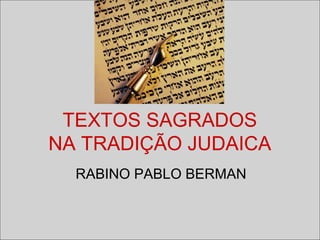 TEXTOS SAGRADOS
NA TRADIÇÃO JUDAICA
  RABINO PABLO BERMAN
 