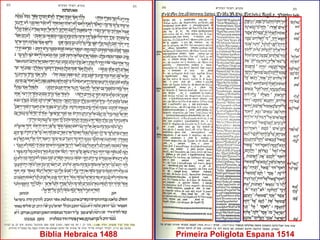 Biblia Hebraica 1488   Primeira Poliglota Espana 1514
 