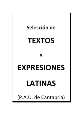 Selección de

    TEXTOS
         y

EXPRESIONES
   LATINAS
(P.A.U. de Cantabria)
 