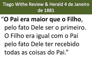 “O Pai era maior que o Filho,
pelo fato Dele ser o primeiro.
O Filho era igual com o Pai
pelo fato Dele ter recebido
todas as coisas do Pai.”
 