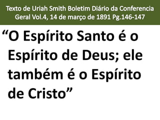 “O Espírito Santo é o
Espírito de Deus; ele
também é o Espírito
de Cristo”
 