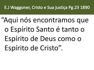 “Aqui nós encontramos que
o Espírito Santo é tanto o
Espírito de Deus como o
Espírito de Cristo”.
 