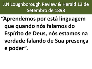 “Aprendemos por está linguagem
que quando nós falamos do
Espírito de Deus, nós estamos na
verdade falando de Sua presença
e poder”.
 