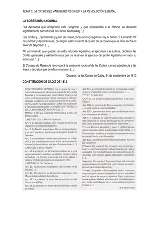 TEMA 6: LA CRISIS DEL ANTIGURO RÉGIMEN Y LA REVOLUCIÓN LIBERAL
LA SOBERANÍA NACIONAL
Los diputados que componen este Congreso, y que representan a la Nación, se declaran
legítimamente constituidos en Cortes Generales […].
Las Cortes […] proclaman y juran de nuevo por su único y legítimo Rey al Señor D. Fernando VII
de Borbón; y declaran nula, de ningún valor ni efecto la cesión de la corona que se dice hecha en
favor de Napoleón […].
No conviniendo que queden reunidos el poder legislativo, el ejecutivo y el judicial, declaran las
Cortes generales y extraordinarias que se reservan el ejercicio del poder legislativo en toda su
extensión […].
El Consejo de Regencia reconocerá la soberanía nacional de las Cortes y jurará obediencia a las
leyes y decretos que de ellas emanaren […].
Decreto I de las Cortes de Cádiz, 24 de septiembre de 1810
CONSTITUCIÓN DE CÁDIZ DE 1812
 