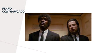 PLANO
CONTRAPICADO
 