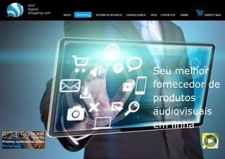 your
digital
shopping.com
Seu melhor
fornecedor de
produtos
audiovisuais
em linha
 