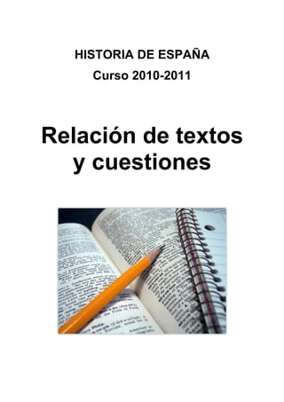 HISTORIA DE ESPAÑA
    Curso 2010-2011




Relación de textos
  y cuestiones
 
