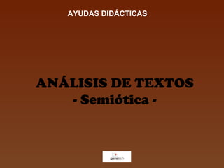 AYUDAS DIDÁCTICAS




ANÁLISIS DE TEXTOS
   - Semiótica -
 