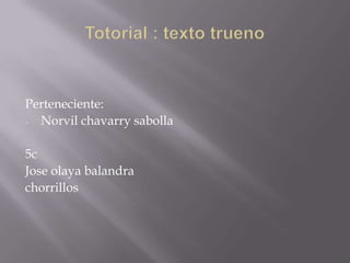 Totorial : texto trueno Perteneciente: ,[object Object],5c Joseolaya balandra chorrillos 