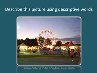 Describe this picture using descriptive wordsWildMouse “Fair Fun” July 15th, 2006 via Flickr, Creative Commons Attribution. 