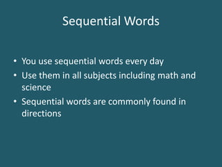 Sequential WordsYou use sequential words every dayUse them in all subjects including math and science Sequential words are commonly found in directions 