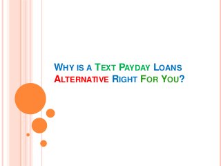 WHY IS A TEXT PAYDAY LOANS
ALTERNATIVE RIGHT FOR YOU?
 