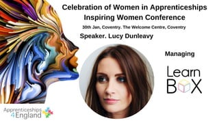 Celebration of Women in Apprenticeships
Inspiring Women Conference
30th Jan, Coventry. The Welcome Centre, Coventry
Speaker. Lucy Dunleavy
Managing
Director
 