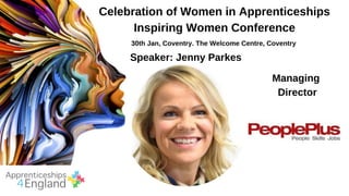 Celebration of Women in Apprenticeships
Inspiring Women Conference
30th Jan, Coventry. The Welcome Centre, Coventry
Speaker: Jenny Parkes
Managing
Director
 
