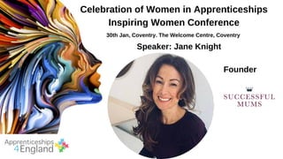Celebration of Women in Apprenticeships
Inspiring Women Conference
30th Jan, Coventry. The Welcome Centre, Coventry
Speaker: Jane Knight
Founder
 