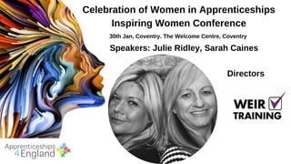 Celebration of Women in Apprenticeships
Inspiring Women Conference
30th Jan, Coventry. The Welcome Centre, Coventry
Speakers: Julie Ridley, Sarah Caines
Directors
 