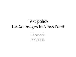 Text	
  policy	
  	
  
for	
  Ad	
  Images	
  in	
  News	
  Feed	
  
                Facebook	
  
                2	
  /	
  11	
  /13	
  
 